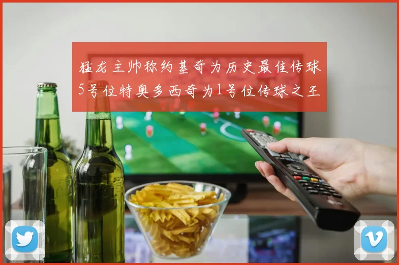 猛龙主帅称约基奇为历史最佳传球5号位特奥多西奇为1号位传球之王