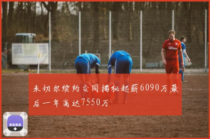 米切尔续约合同揭秘起薪6090万最后一年高达7550万